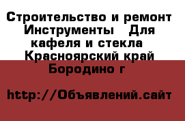 Строительство и ремонт Инструменты - Для кафеля и стекла. Красноярский край,Бородино г.